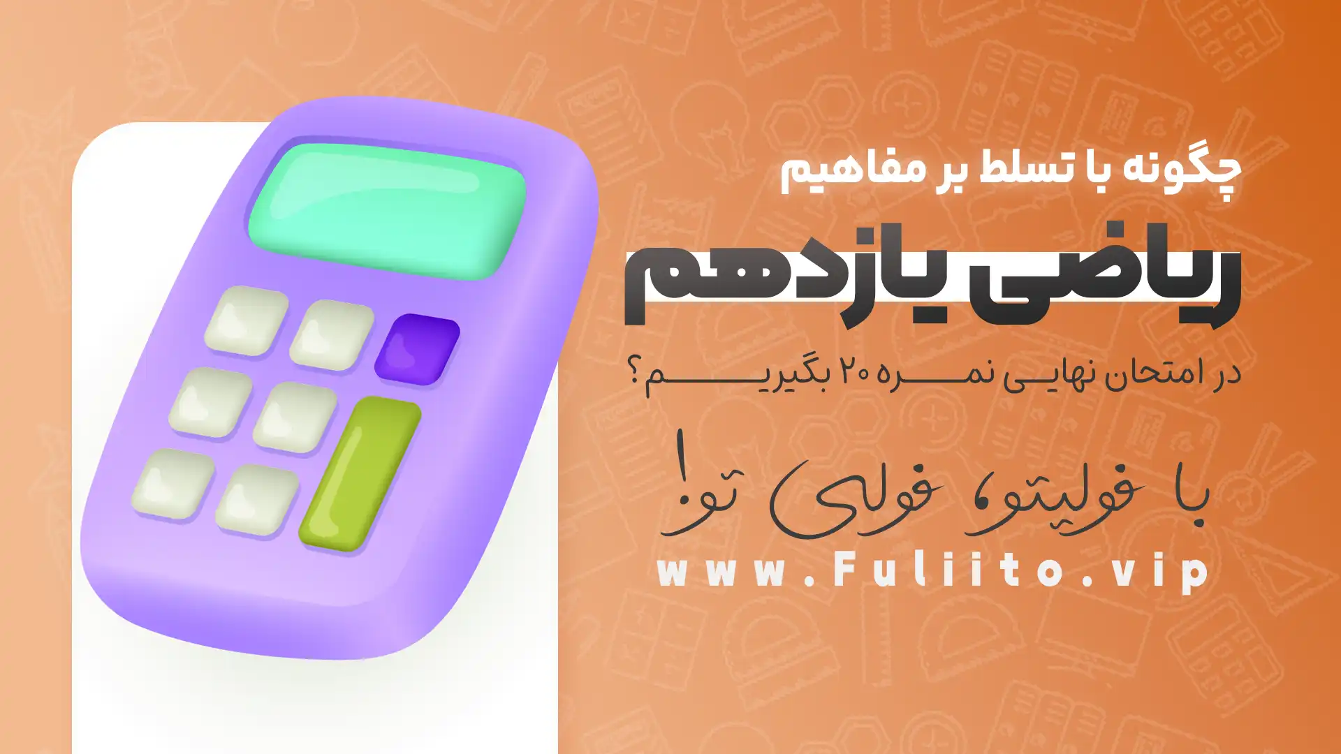 چگونه با تسلط بر مفاهیم ریاضی یازدهم، در امتحان نهایی نمره 20 بگیریم؟